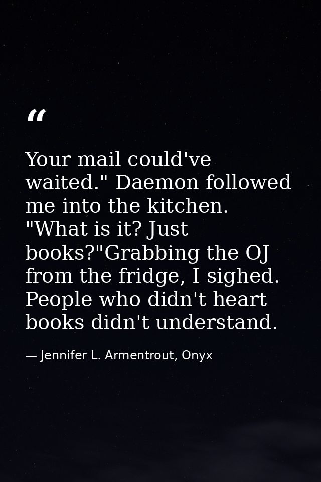 Your mail could've waited." Daemon followed me into the kitchen. "What is it? Just books?"Grabbing the OJ from the fridg — Jennifer L. Armentrout, Onyx