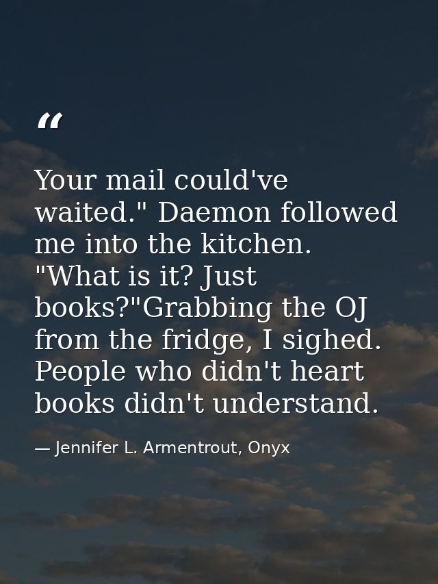 Your mail could've waited." Daemon followed me into the kitchen. "What is it? Just books?"Grabbing the OJ from the fridg — Jennifer L. Armentrout, Onyx