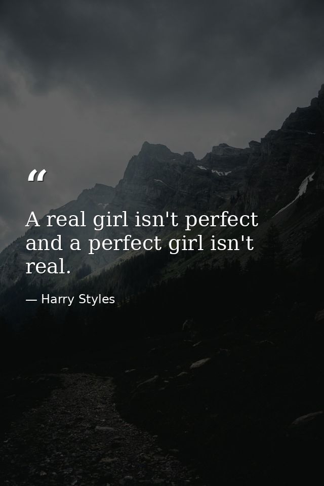 A real girl isn't perfect and a perfect girl isn't real. — Harry Styles