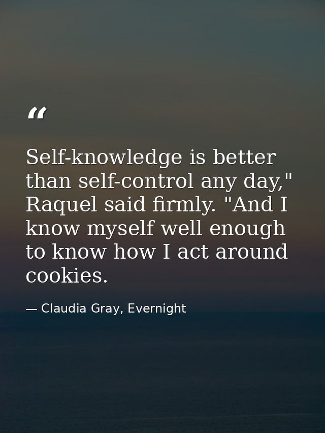 Self-knowledge is better than self-control any day," Raquel said firmly. "And I know myself well enough to know how I ac — Claudia Gray, Evernight