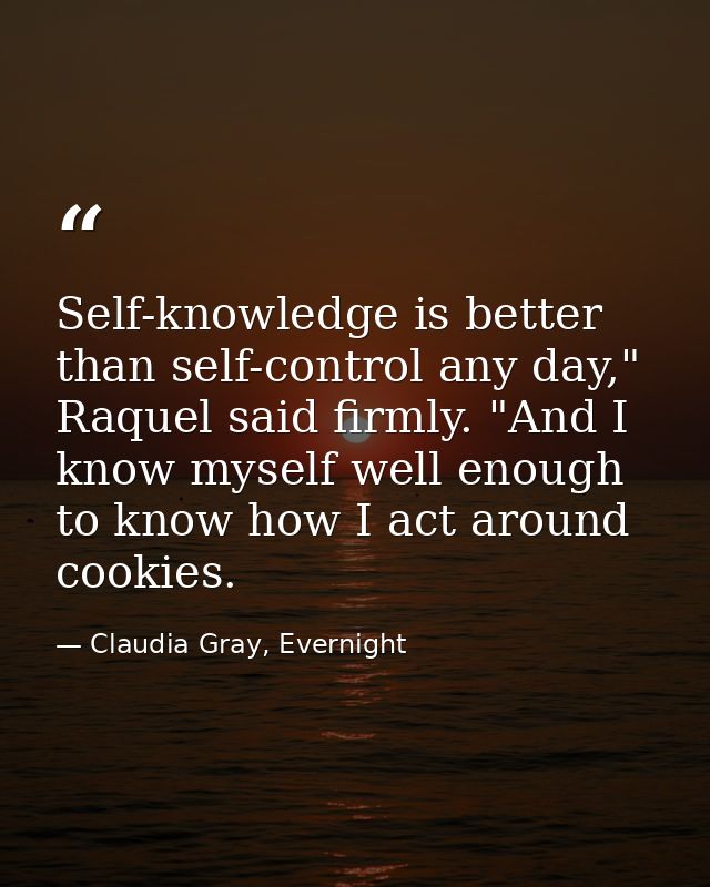 Self-knowledge is better than self-control any day," Raquel said firmly. "And I know myself well enough to know how I ac — Claudia Gray, Evernight