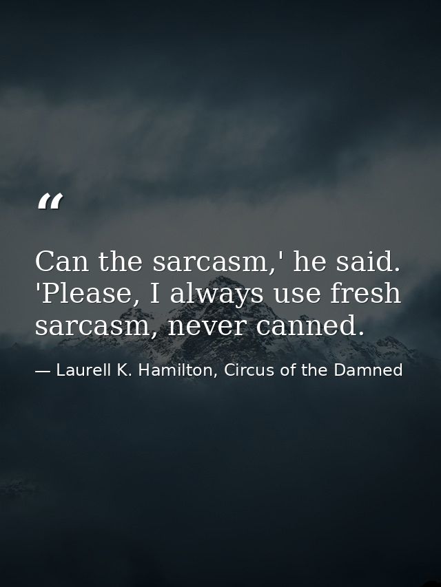 Can the sarcasm,' he said. 'Please, I always use fresh sarcasm, never canned. — Laurell K. Hamilton, Circus of the Damned