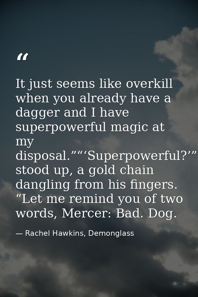 It just seems like overkill when you already have a dagger and I have superpowerful magic at my disposal.”“‘Superpowerfu — Rachel Hawkins, Demonglass