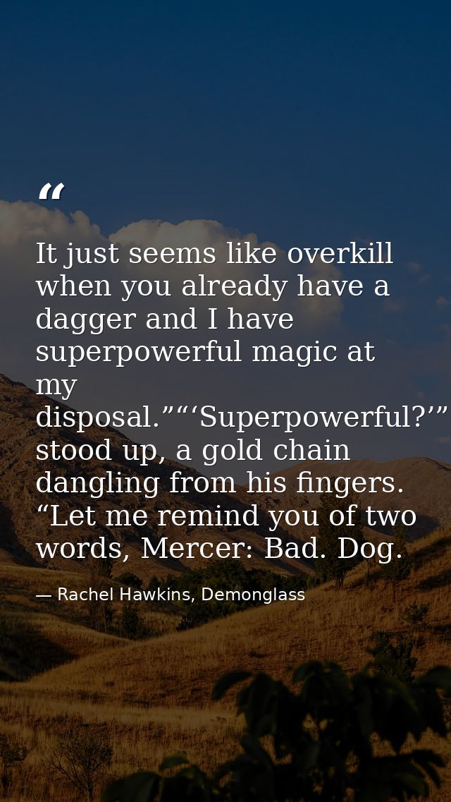 It just seems like overkill when you already have a dagger and I have superpowerful magic at my disposal.”“‘Superpowerfu — Rachel Hawkins, Demonglass