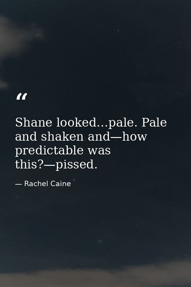 Shane looked…pale. Pale and shaken and—how predictable was this?—pissed. — Rachel Caine