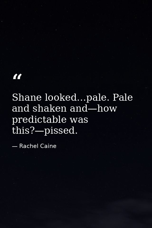 Shane looked…pale. Pale and shaken and—how predictable was this?—pissed. — Rachel Caine