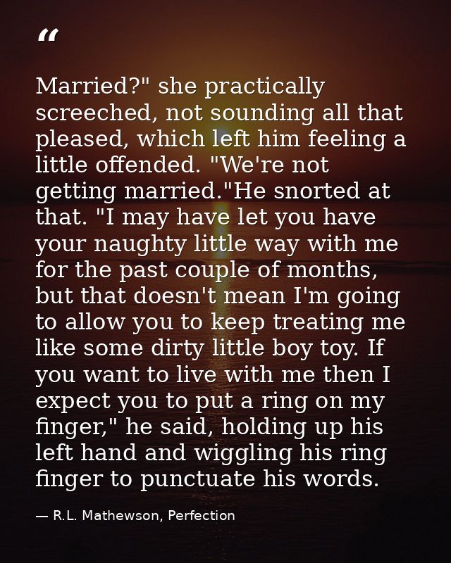 Married?" she practically screeched, not sounding all that pleased, which left him feeling a little offended. "We're not — R.L. Mathewson, Perfection