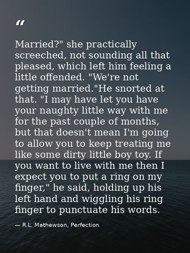 Married?" she practically screeched, not sounding all that pleased, which left him feeling a little offended. "We're not — R.L. Mathewson, Perfection