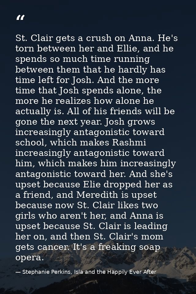 St. Clair gets a crush on Anna. He's torn between her and Ellie, and he spends so much time running between them that he — Stephanie Perkins, Isla and the Happily Ever After
