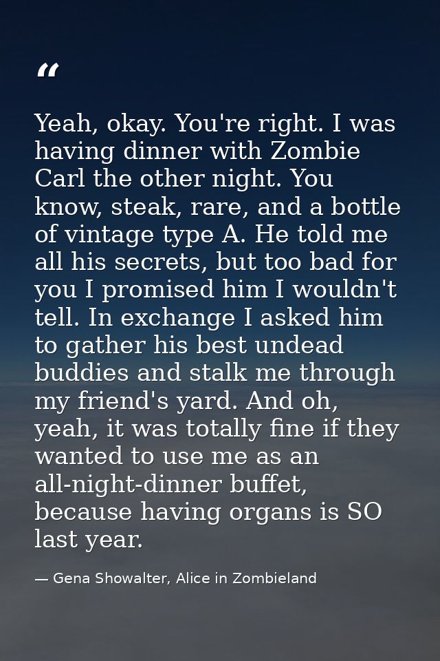 Yeah, okay. You're right. I was having dinner with Zombie Carl the other night. You know, steak, rare, and a bottle of v — Gena Showalter, Alice in Zombieland
