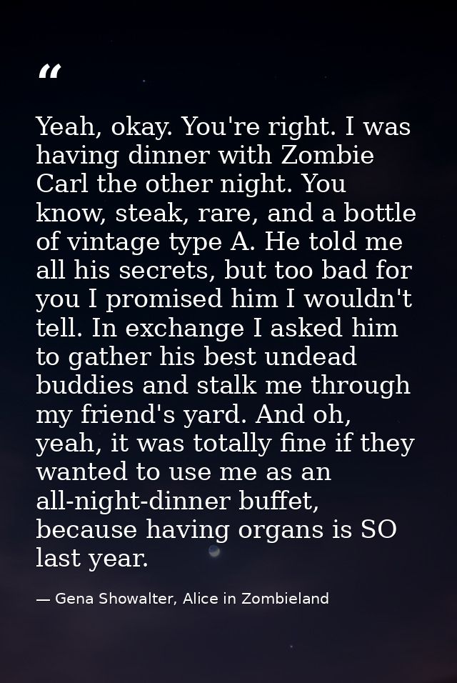 Yeah, okay. You're right. I was having dinner with Zombie Carl the other night. You know, steak, rare, and a bottle of v — Gena Showalter, Alice in Zombieland