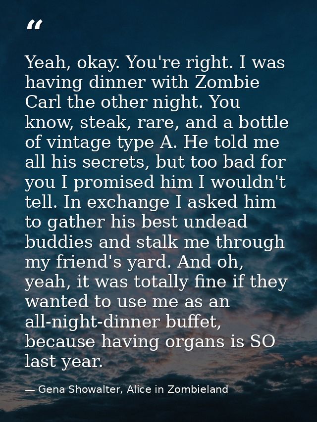 Yeah, okay. You're right. I was having dinner with Zombie Carl the other night. You know, steak, rare, and a bottle of v — Gena Showalter, Alice in Zombieland
