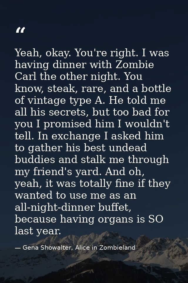 Yeah, okay. You're right. I was having dinner with Zombie Carl the other night. You know, steak, rare, and a bottle of v — Gena Showalter, Alice in Zombieland