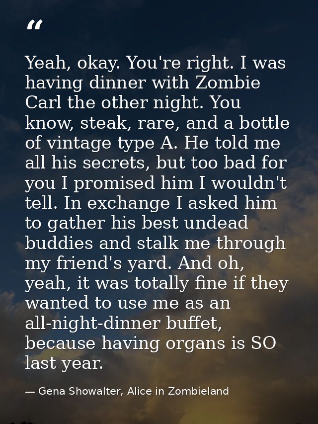 Yeah, okay. You're right. I was having dinner with Zombie Carl the other night. You know, steak, rare, and a bottle of v — Gena Showalter, Alice in Zombieland