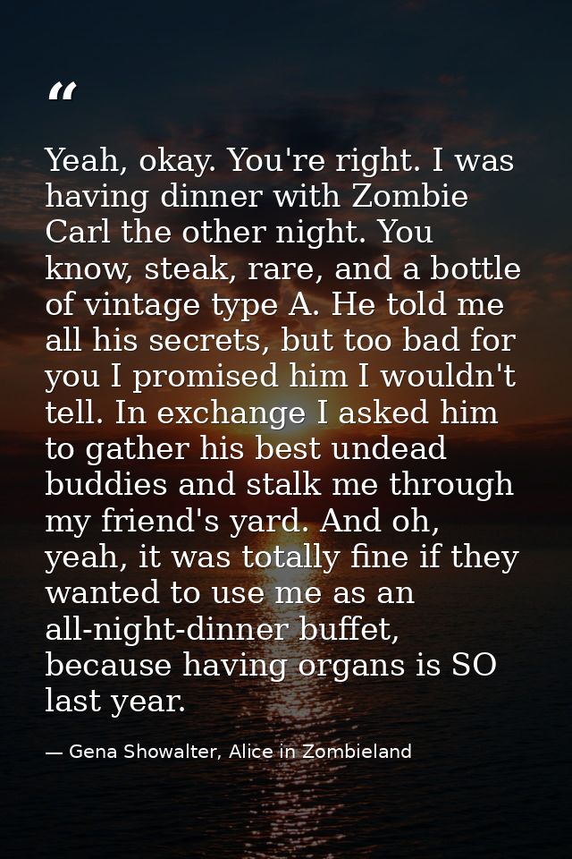 Yeah, okay. You're right. I was having dinner with Zombie Carl the other night. You know, steak, rare, and a bottle of v — Gena Showalter, Alice in Zombieland