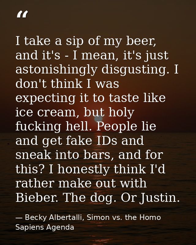 I take a sip of my beer, and it's - I mean, it's just astonishingly disgusting. I don't think I was expecting it to tast — Becky Albertalli, Simon vs. the Homo Sapiens Agenda