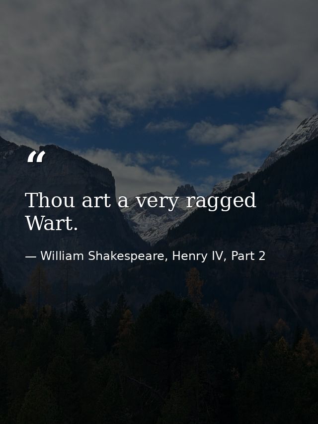 Thou art a very ragged Wart. — William Shakespeare, Henry IV, Part 2