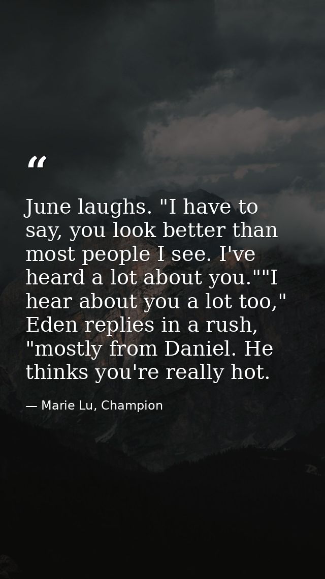 June laughs. "I have to say, you look better than most people I see. I've heard a lot about you.""I hear about you a lot — Marie Lu, Champion