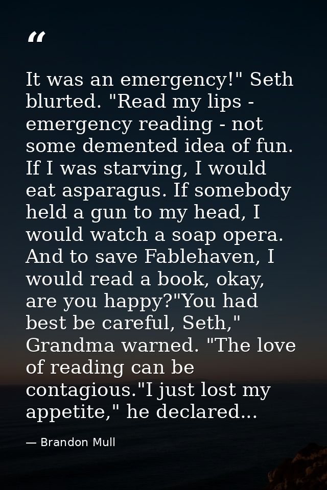 It was an emergency!" Seth blurted. "Read my lips - emergency reading - not some demented idea of fun. If I was starving — Brandon Mull