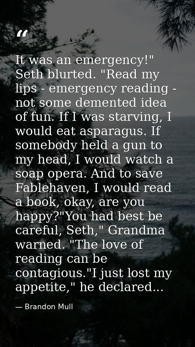It was an emergency!" Seth blurted. "Read my lips - emergency reading - not some demented idea of fun. If I was starving — Brandon Mull