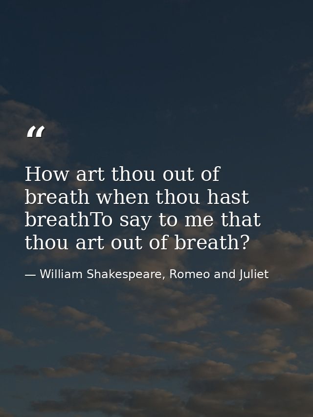 How art thou out of breath when thou hast breathTo say to me that thou art out of breath? — William Shakespeare, Romeo and Juliet