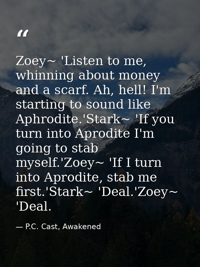 Zoey~ 'Listen to me, whinning about money and a scarf. Ah, hell! I'm starting to sound like Aphrodite.'Stark~ 'If you tu — P.C. Cast, Awakened