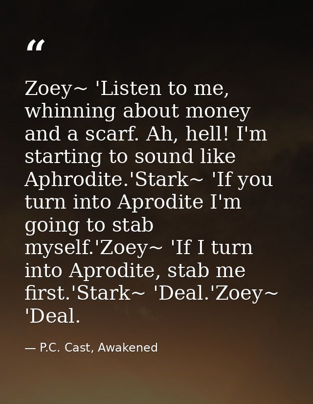 Zoey~ 'Listen to me, whinning about money and a scarf. Ah, hell! I'm starting to sound like Aphrodite.'Stark~ 'If you tu — P.C. Cast, Awakened