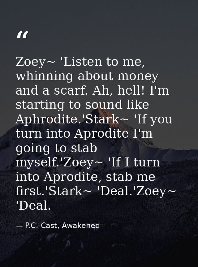 Zoey~ 'Listen to me, whinning about money and a scarf. Ah, hell! I'm starting to sound like Aphrodite.'Stark~ 'If you tu — P.C. Cast, Awakened