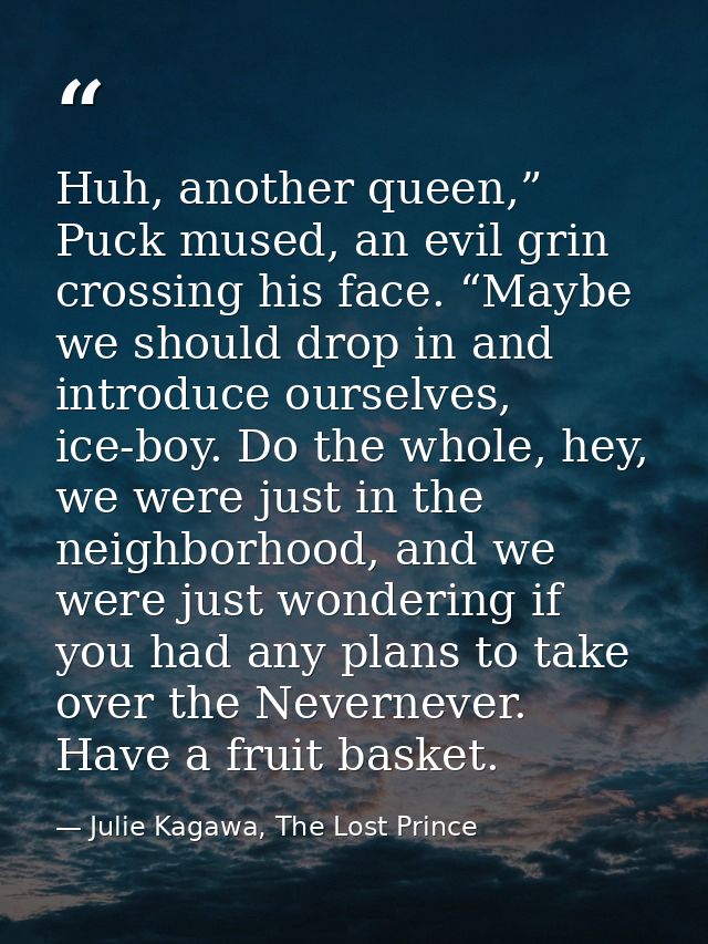 Huh, another queen,” Puck mused, an evil grin crossing his face. “Maybe we should drop in and introduce ourselves, ice-b — Julie Kagawa, The Lost Prince