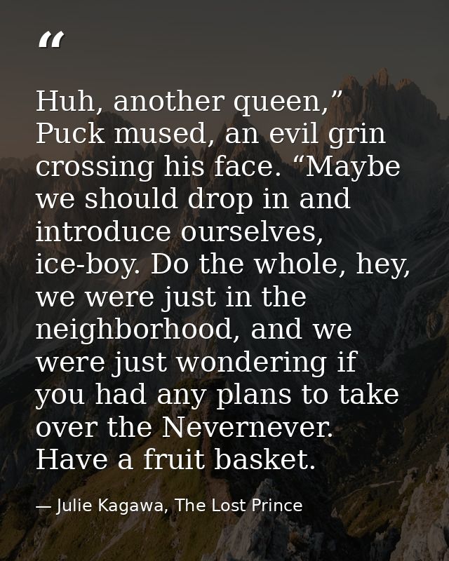 Huh, another queen,” Puck mused, an evil grin crossing his face. “Maybe we should drop in and introduce ourselves, ice-b — Julie Kagawa, The Lost Prince