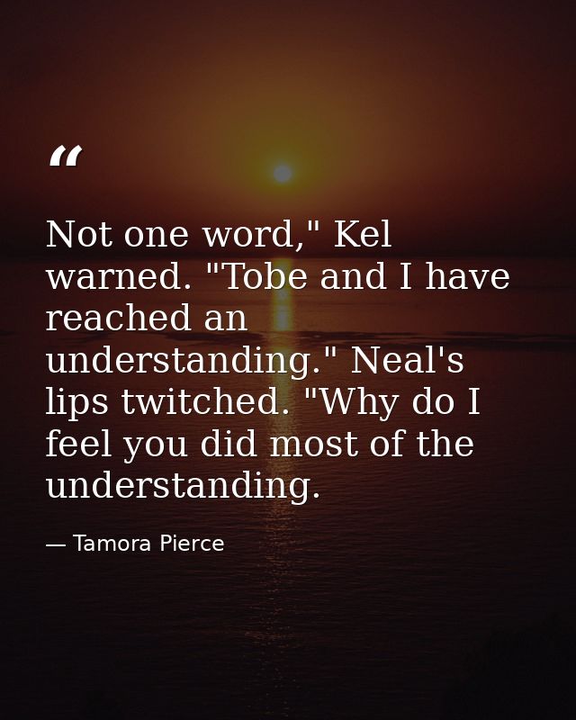 Not one word," Kel warned. "Tobe and I have reached an understanding." Neal's lips twitched. "Why do I feel you did most — Tamora Pierce