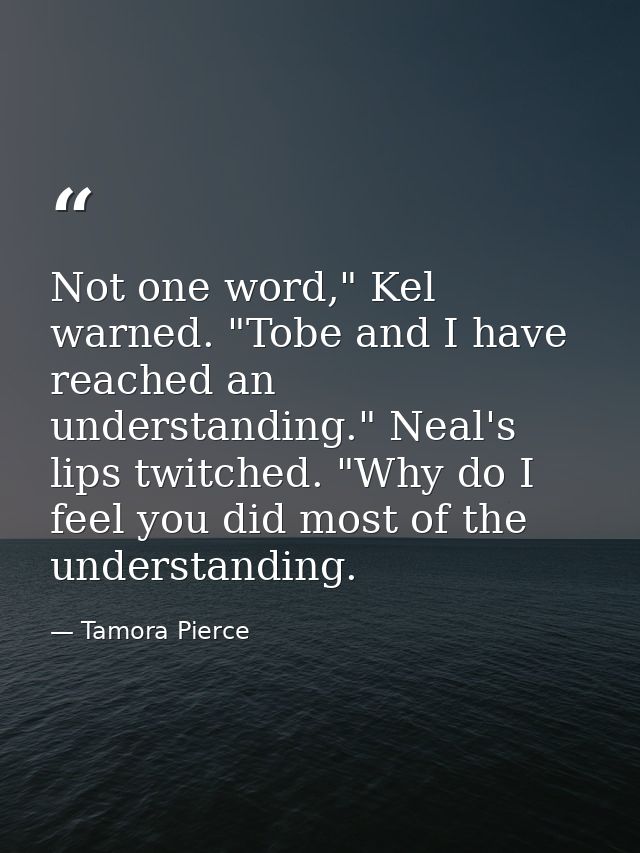 Not one word," Kel warned. "Tobe and I have reached an understanding." Neal's lips twitched. "Why do I feel you did most — Tamora Pierce