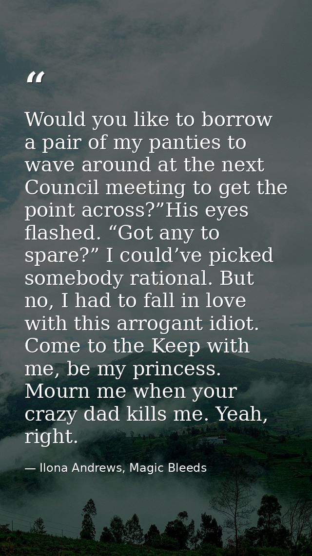 Would you like to borrow a pair of my panties to wave around at the next Council meeting to get the point across?”His ey — Ilona Andrews, Magic Bleeds