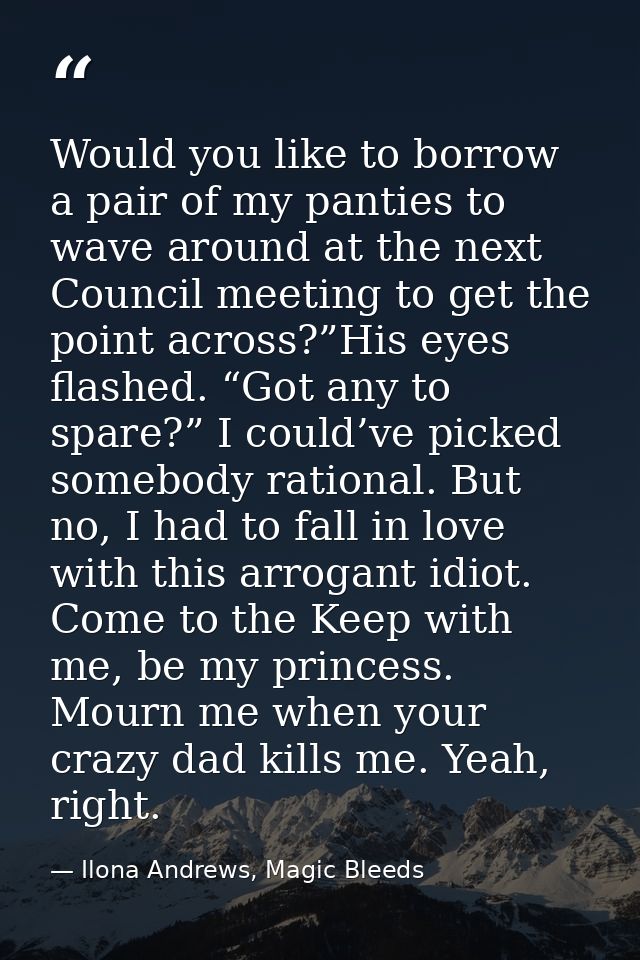 Would you like to borrow a pair of my panties to wave around at the next Council meeting to get the point across?”His ey — Ilona Andrews, Magic Bleeds