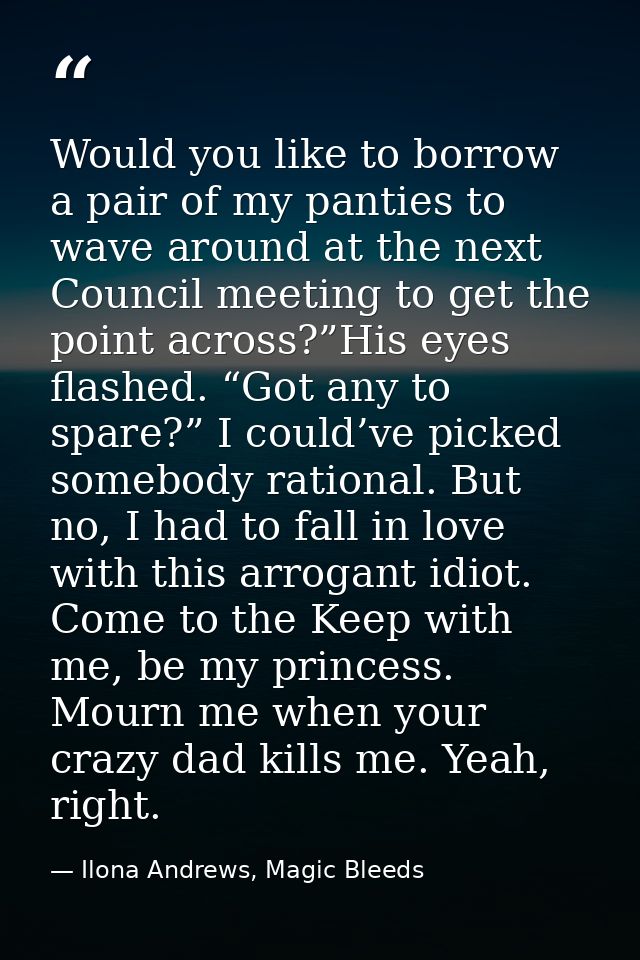 Would you like to borrow a pair of my panties to wave around at the next Council meeting to get the point across?”His ey — Ilona Andrews, Magic Bleeds