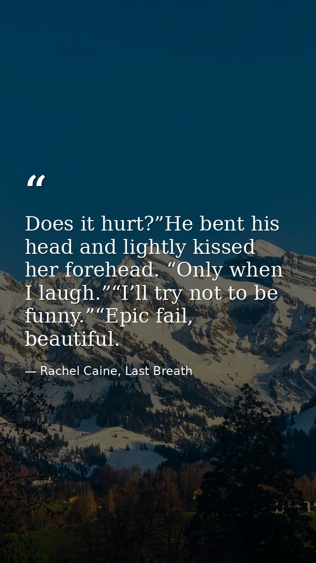 Does it hurt?”He bent his head and lightly kissed her forehead. “Only when I laugh.”“I’ll try not to be funny.”“Epic fai — Rachel Caine, Last Breath