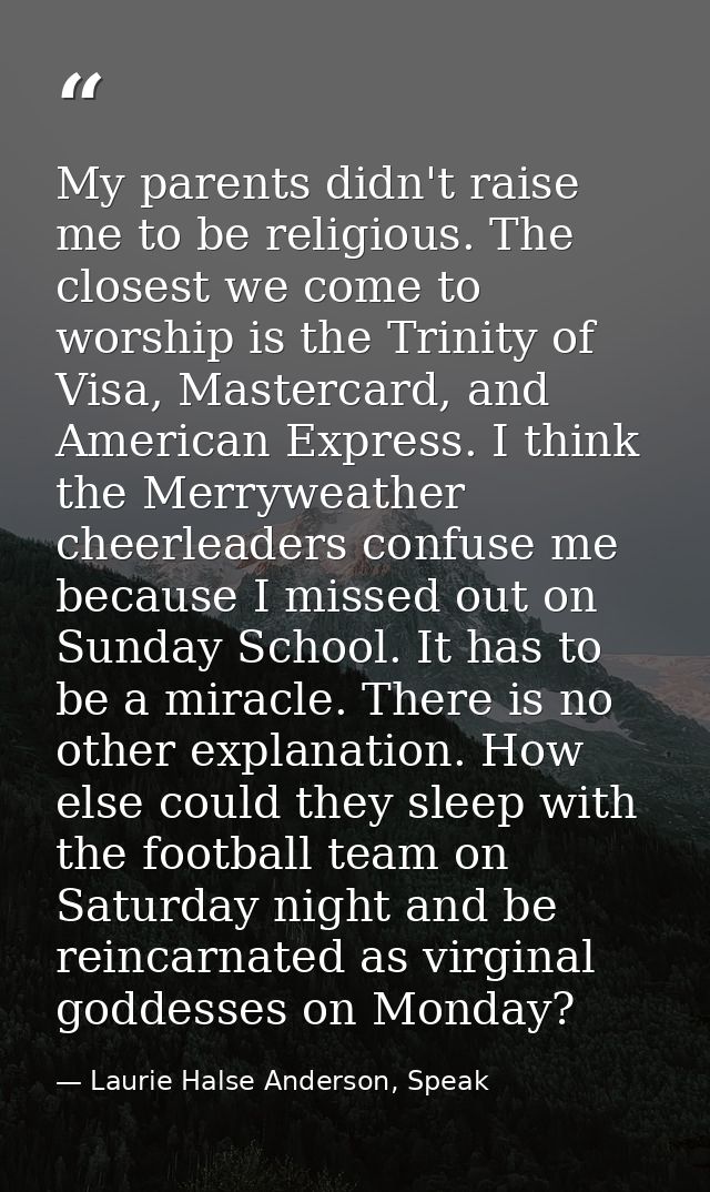 My parents didn't raise me to be religious. The closest we come to worship is the Trinity of Visa, Mastercard, and Ameri — Laurie Halse Anderson, Speak