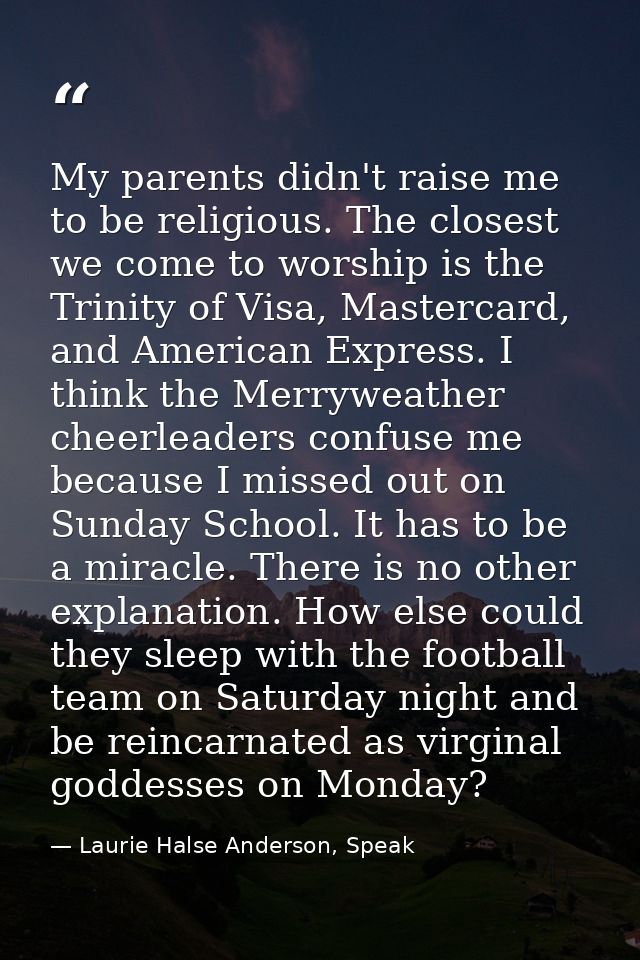 My parents didn't raise me to be religious. The closest we come to worship is the Trinity of Visa, Mastercard, and Ameri — Laurie Halse Anderson, Speak
