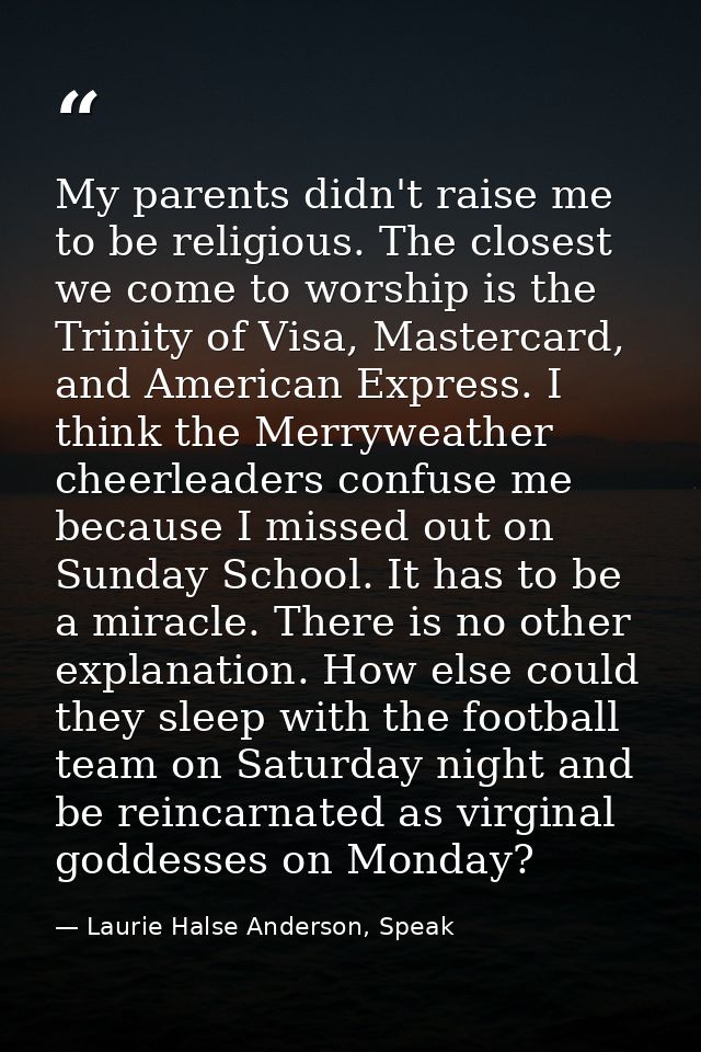 My parents didn't raise me to be religious. The closest we come to worship is the Trinity of Visa, Mastercard, and Ameri — Laurie Halse Anderson, Speak