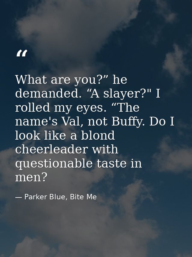 What are you?” he demanded. “A slayer?" I rolled my eyes. “The name's Val, not Buffy. Do I look like a blond cheerleader — Parker Blue, Bite Me