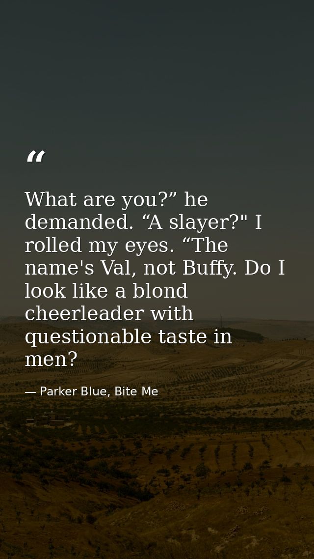 What are you?” he demanded. “A slayer?" I rolled my eyes. “The name's Val, not Buffy. Do I look like a blond cheerleader — Parker Blue, Bite Me
