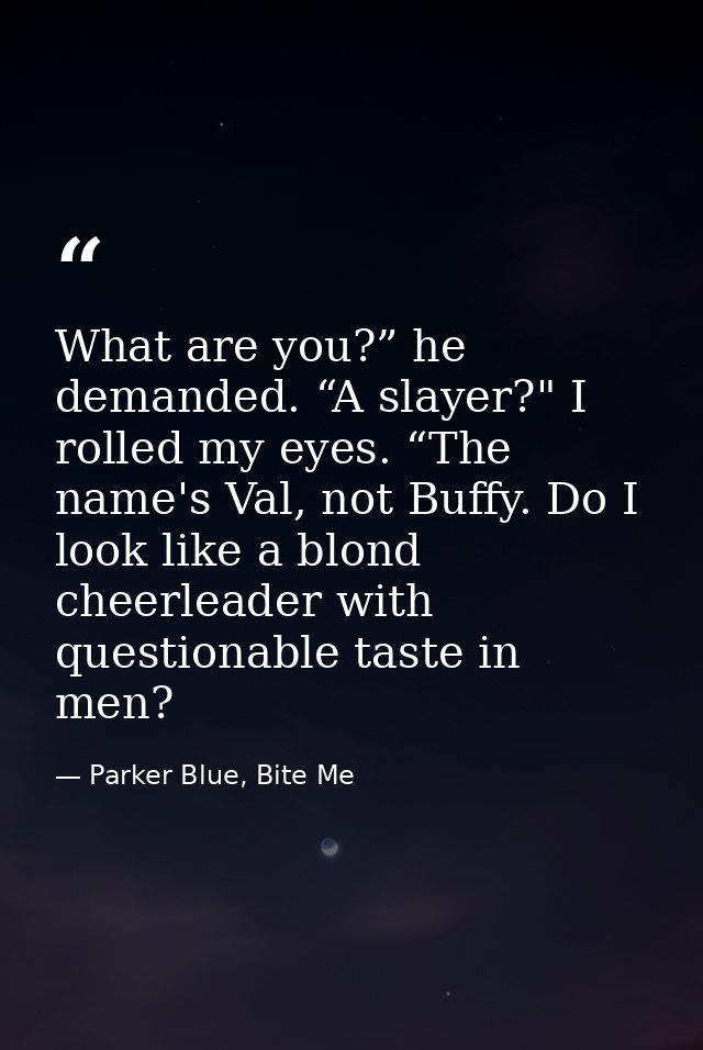 What are you?” he demanded. “A slayer?" I rolled my eyes. “The name's Val, not Buffy. Do I look like a blond cheerleader — Parker Blue, Bite Me