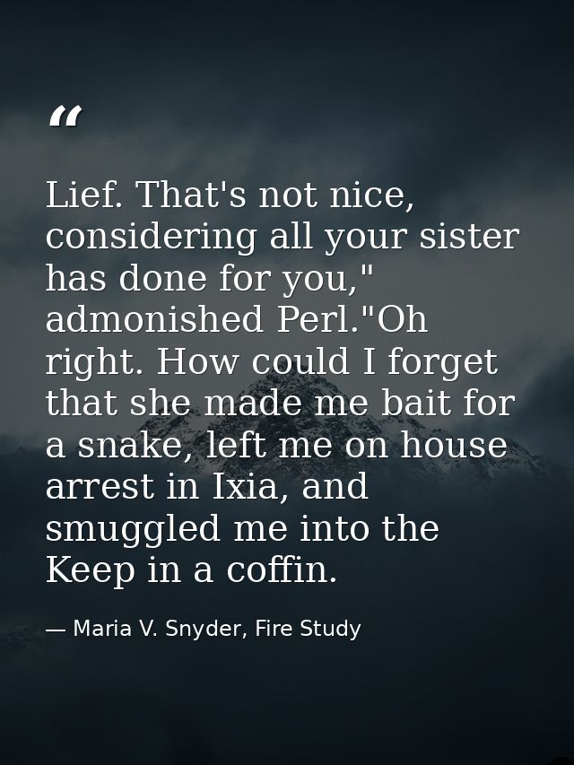 Lief. That's not nice, considering all your sister has done for you," admonished Perl."Oh right. How could I forget that — Maria V. Snyder, Fire Study