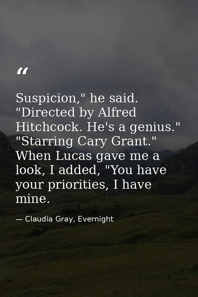 Suspicion," he said. "Directed by Alfred Hitchcock. He's a genius." "Starring Cary Grant." When Lucas gave me a look, I  — Claudia Gray, Evernight