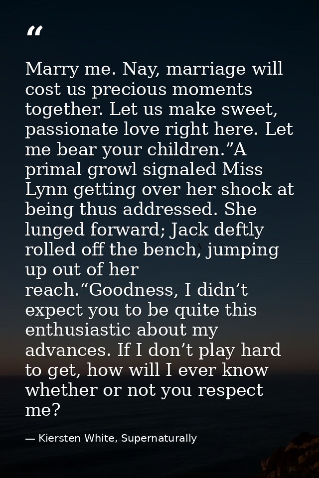 Marry me. Nay, marriage will cost us precious moments together. Let us make sweet, passionate love right here. Let me be — Kiersten White, Supernaturally