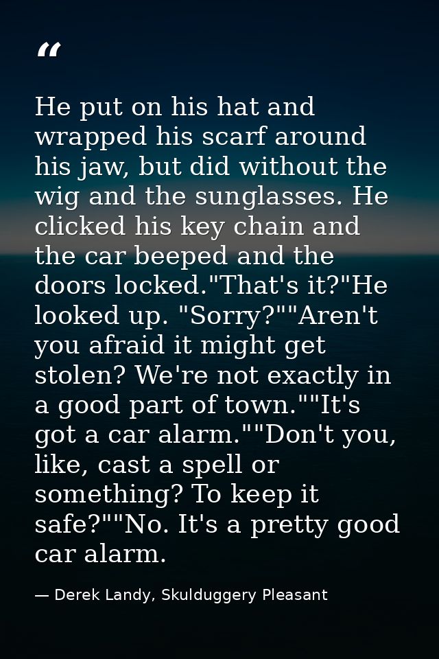 He put on his hat and wrapped his scarf around his jaw, but did without the wig and the sunglasses. He clicked his key c — Derek Landy, Skulduggery Pleasant