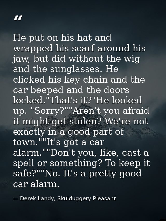 He put on his hat and wrapped his scarf around his jaw, but did without the wig and the sunglasses. He clicked his key c — Derek Landy, Skulduggery Pleasant