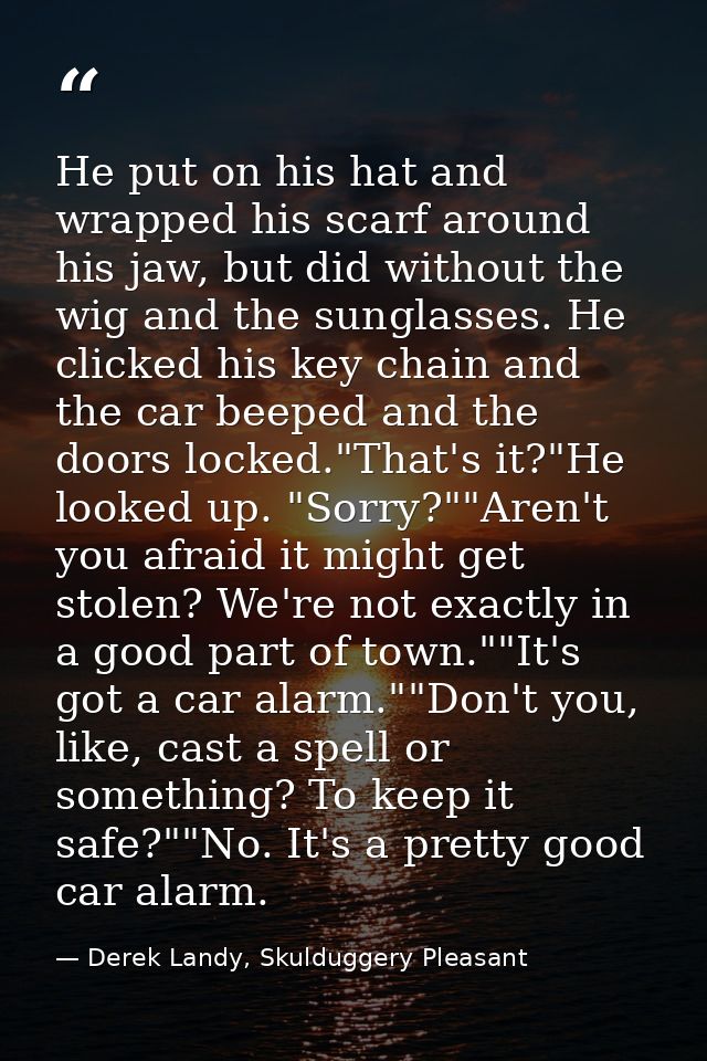 He put on his hat and wrapped his scarf around his jaw, but did without the wig and the sunglasses. He clicked his key c — Derek Landy, Skulduggery Pleasant
