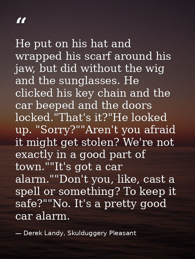 He put on his hat and wrapped his scarf around his jaw, but did without the wig and the sunglasses. He clicked his key c — Derek Landy, Skulduggery Pleasant