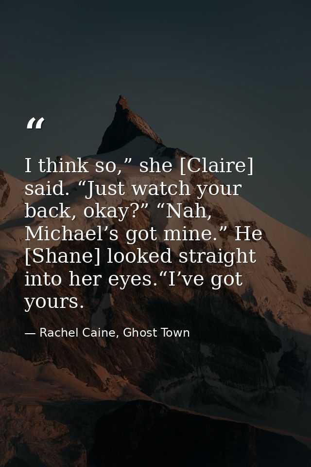 I think so,” she [Claire] said. “Just watch your back, okay?” “Nah, Michael’s got mine.” He [Shane] looked straight into — Rachel Caine, Ghost Town